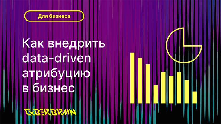 Пять шагов на пути к принятию data driven атрибуции в бизнес