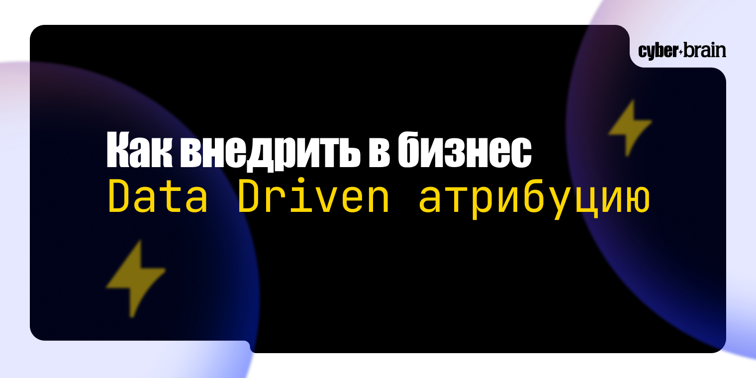 Пять шагов на пути к принятию Data Driven атрибуции в бизнес
