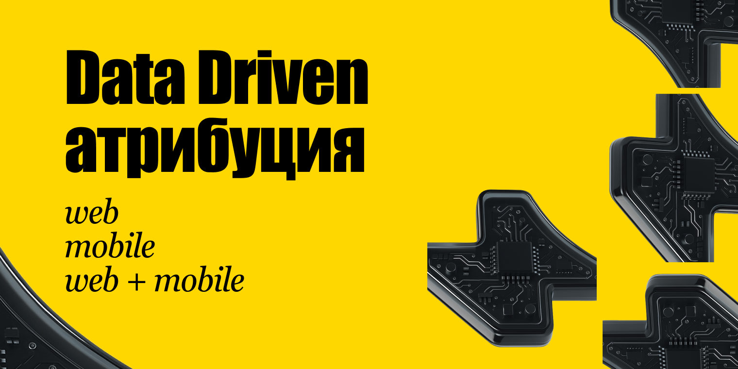 Мобильная Data Driven атрибуция: как оценить эффективность мобильной рекламы Web + App