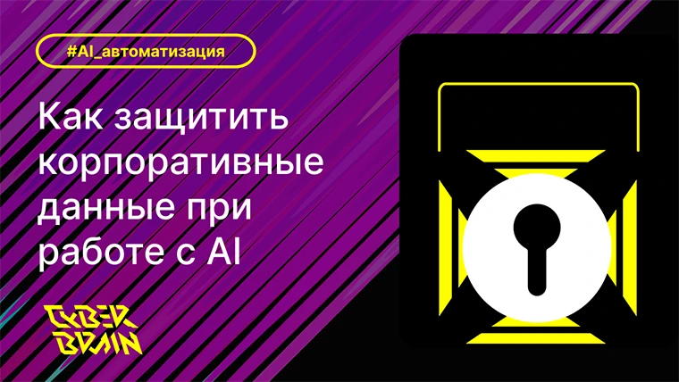 Как защитить корпоративные данные при работе с ИИ
