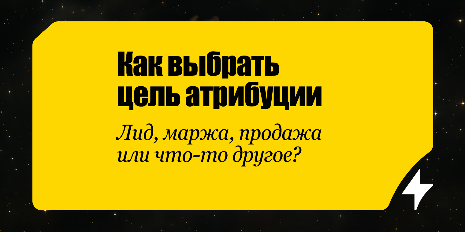 Как поставить цель атрибуции: что именно оптимизируем и почему
