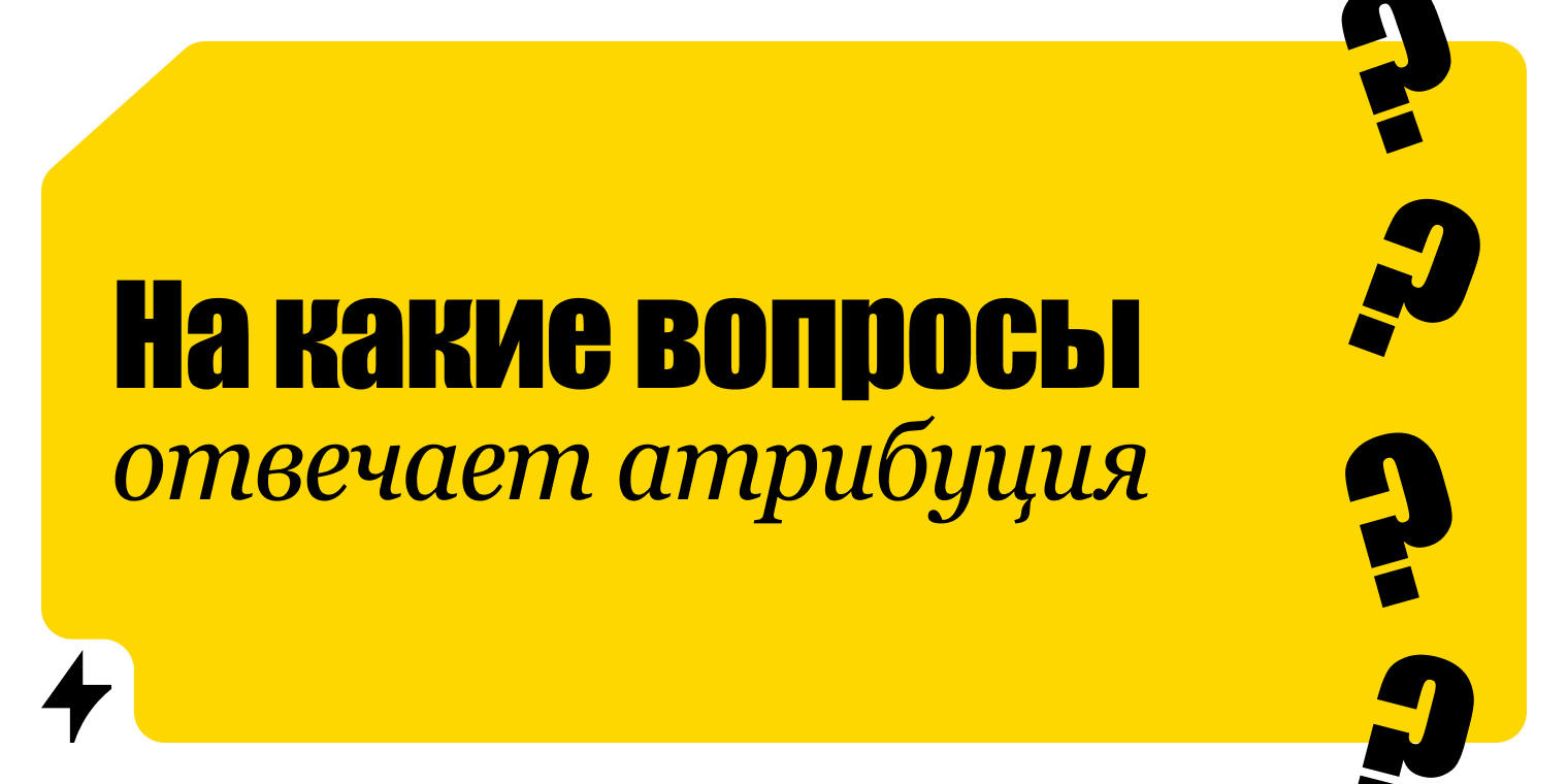 Маркетинговая атрибуция: на какие вопросы отвечает, а на какие — нет